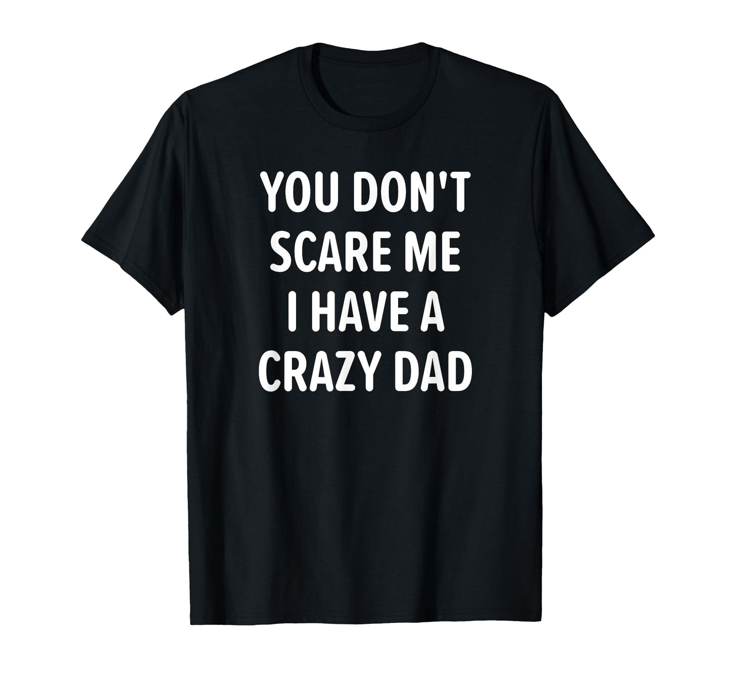 You Dont Scare Me I Have Crazy Dad T-Shirt - Unique Graphic for Adults - T-Shirt, Sweatshirt, Hoodie