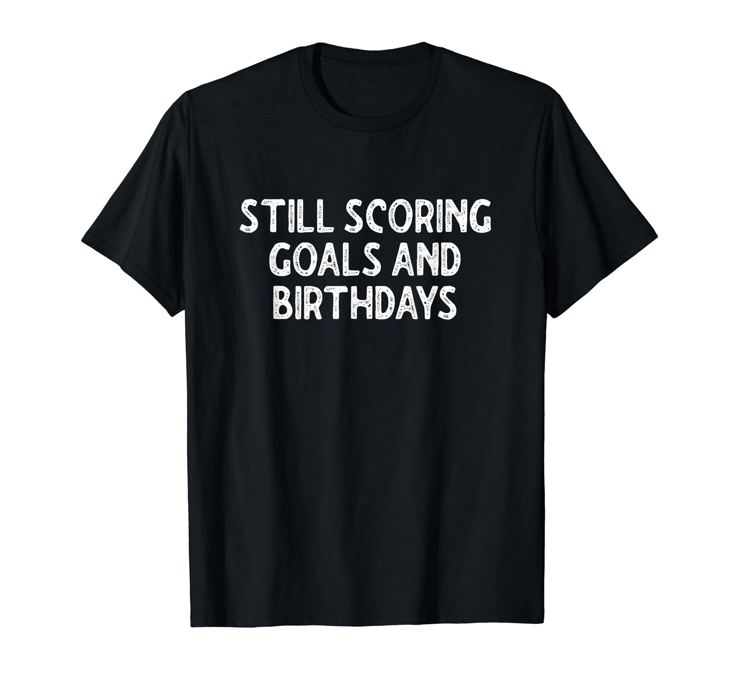 Still Scoring Goals And Birthdays T-Shirt - Aesthetic Graphic for Adults - T-Shirt, Sweatshirt, Hoodie
