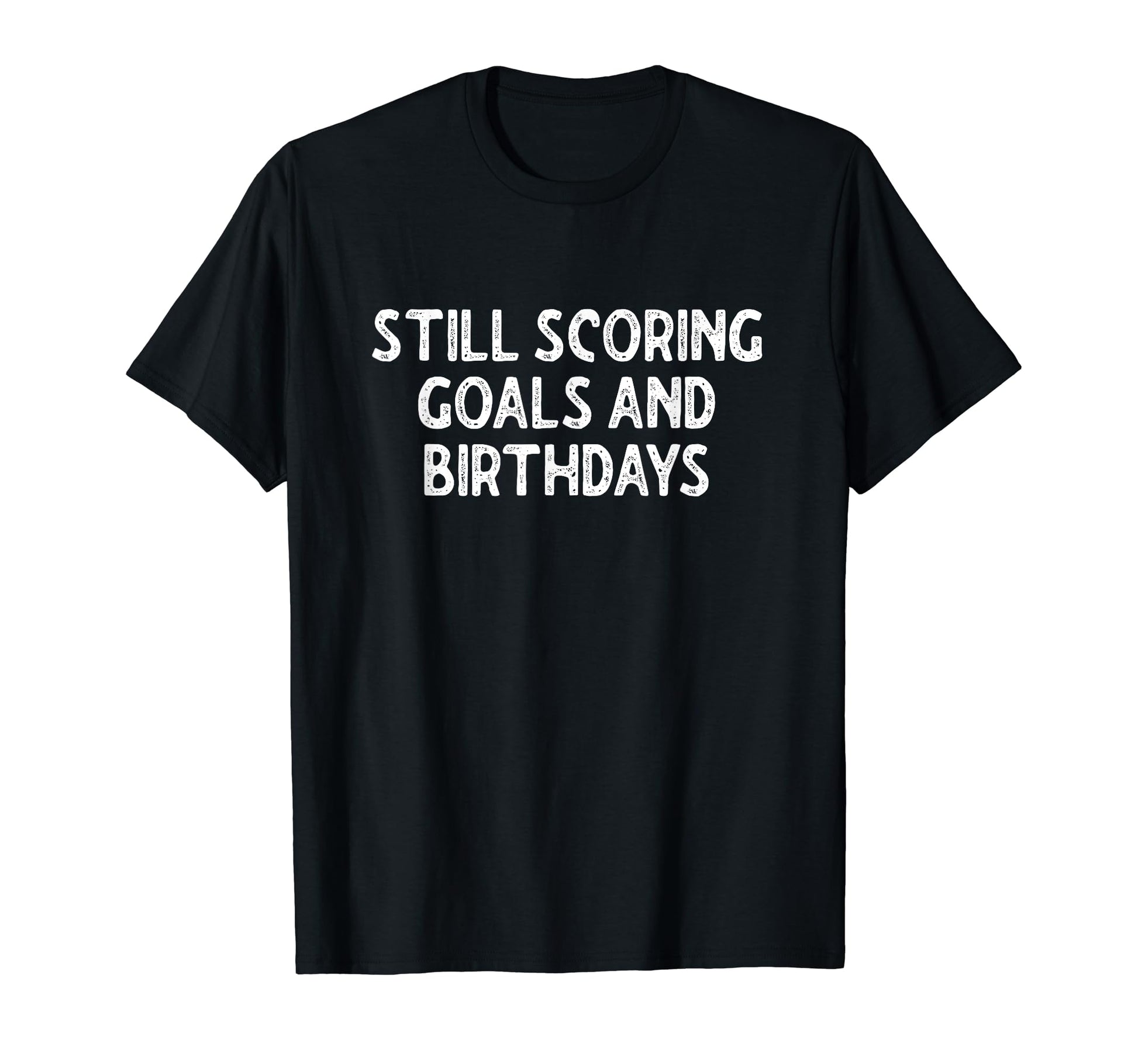 Still Scoring Goals And Birthdays T-Shirt - Aesthetic Graphic for Adults - T-Shirt, Sweatshirt, Hoodie