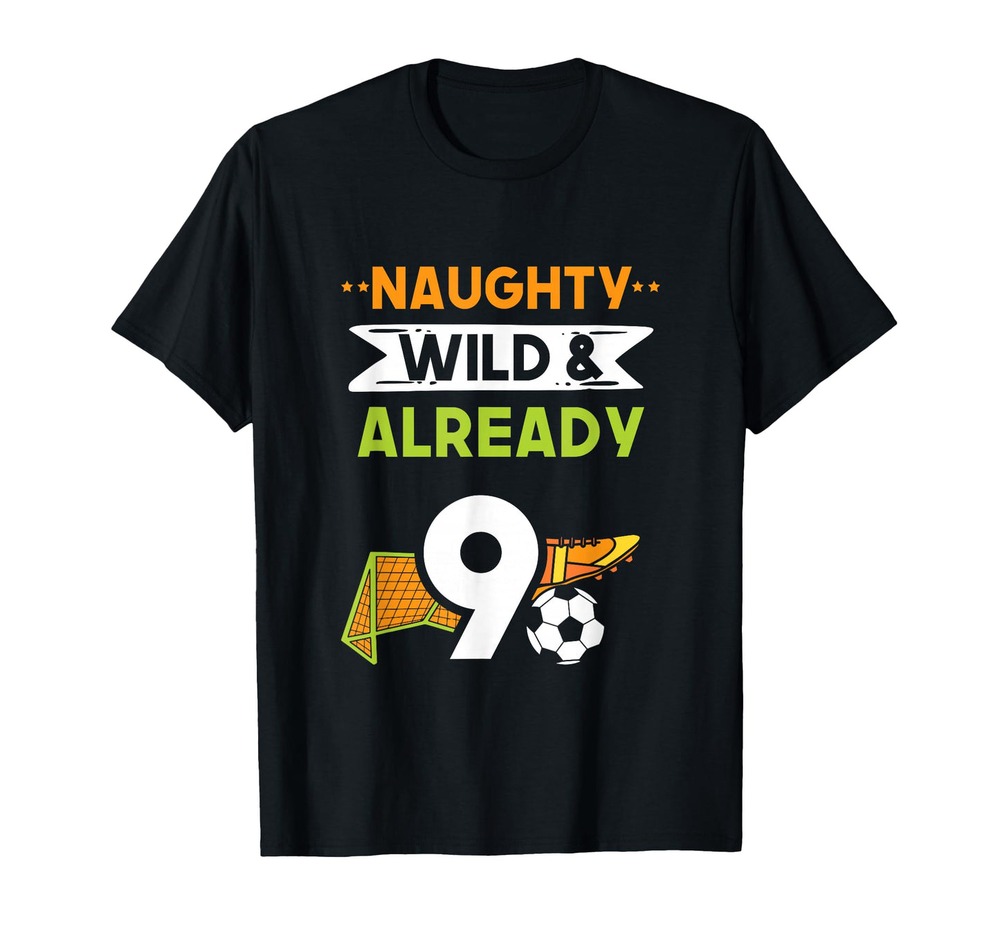 Naughty Wild Already 9 Birthday Soccer T-Shirt - Unique Graphic Men Women - T-Shirt, Sweatshirt, Hoodie