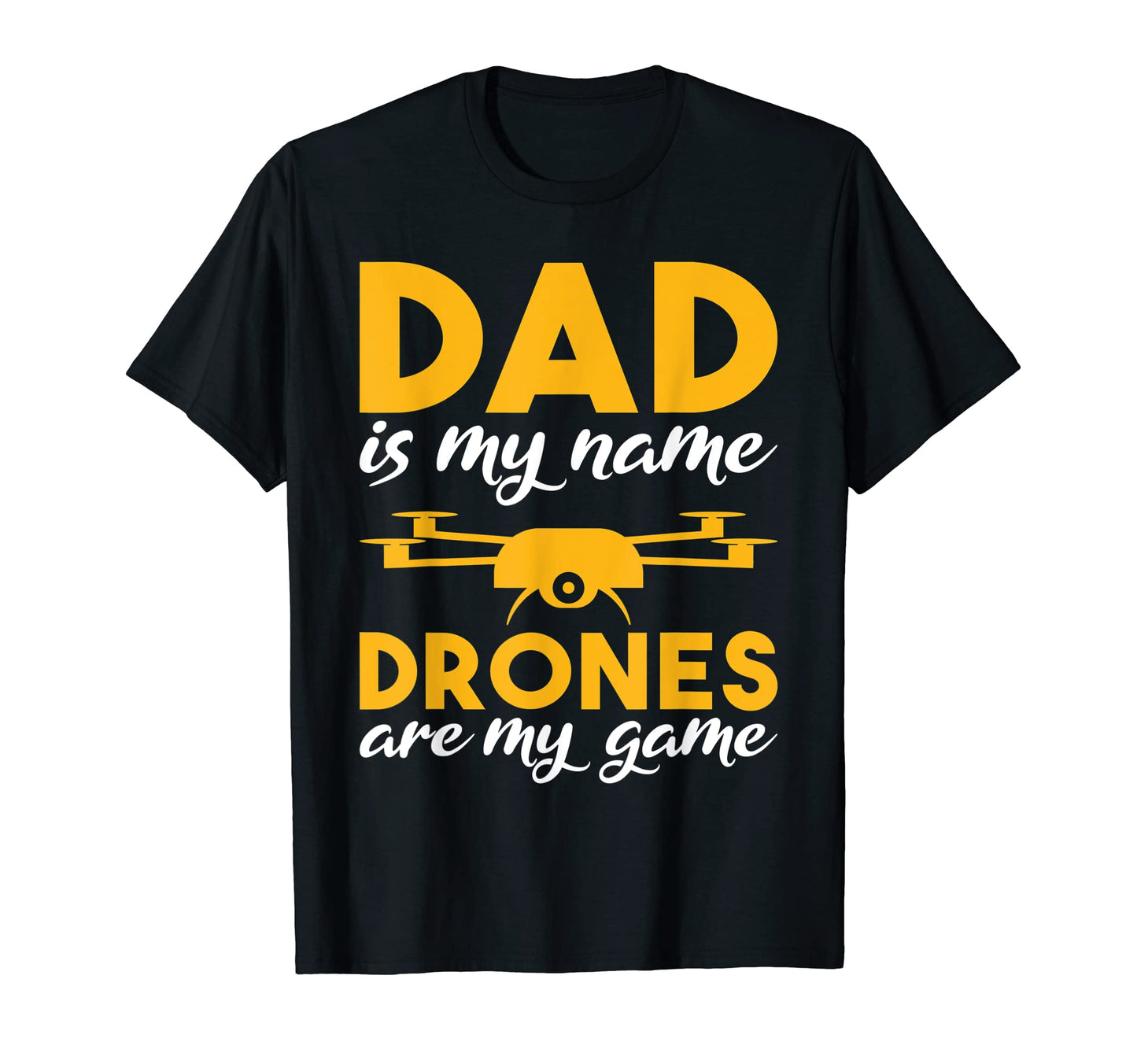 Dad Is My Name Drones Are My Game T-Shirt - Fun Novelty Design Men Women - T-Shirt, Sweatshirt, Hoodie