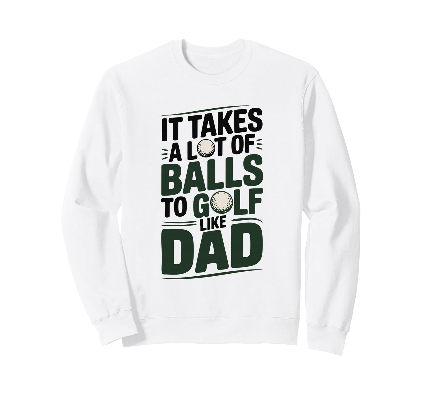 It Takes Lot Balls To Golf Like Dad Sweatshirt - Novelty Apparel Men Women - T-Shirt, Sweatshirt, Hoodie