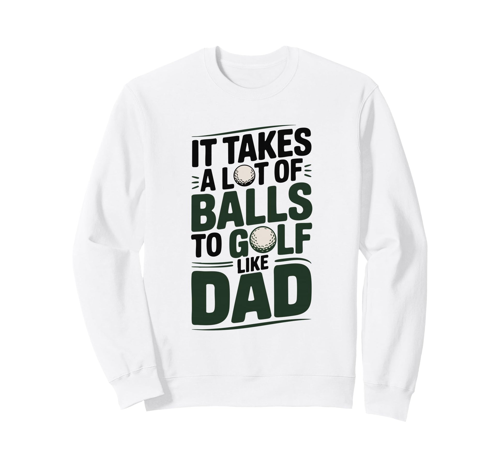 It Takes Lot Balls To Golf Like Dad Sweatshirt - Novelty Apparel Men Women - T-Shirt, Sweatshirt, Hoodie