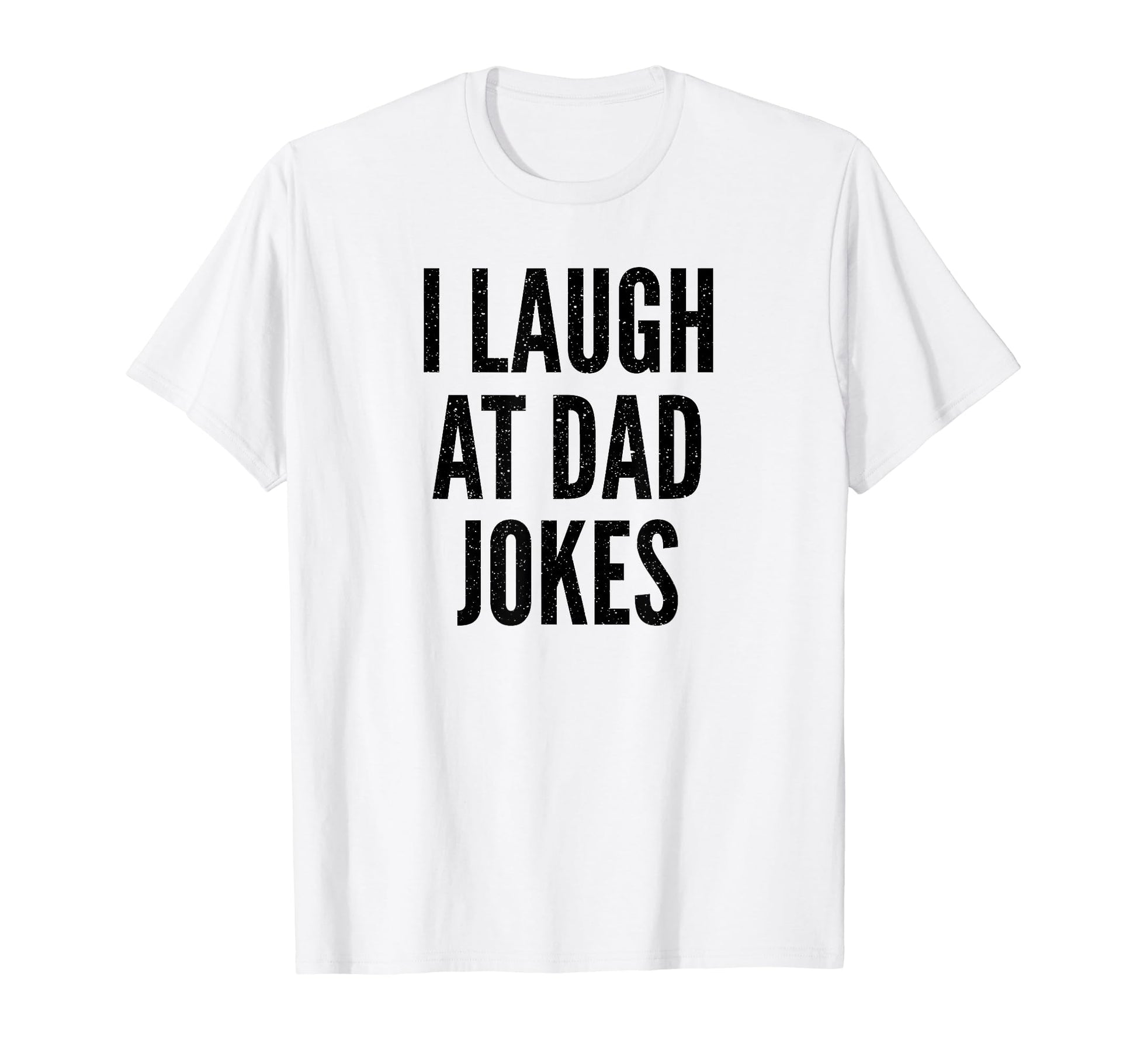 I Laugh Dad Jokes Funny Joking Father T-Shirt - Trendy Graphic Men Women - T-Shirt, Sweatshirt, Hoodie