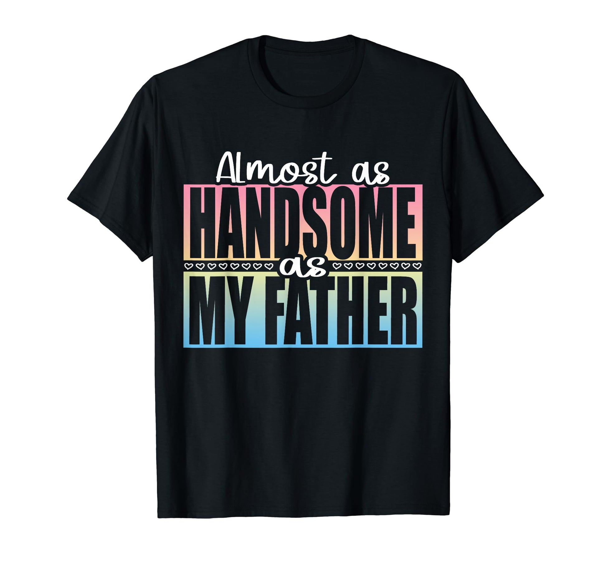 Almost As Handsome As My Father Matching T-Shirt - Streetwear Style Unisex - T-Shirt, Sweatshirt, Hoodie