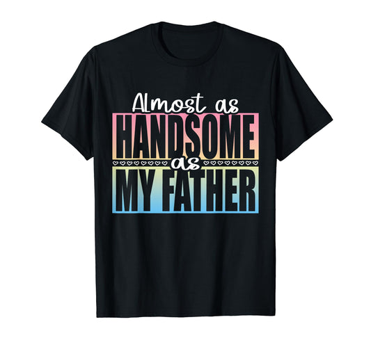 Almost As Handsome As My Father Matching T-Shirt - Streetwear Style Unisex - T-Shirt, Sweatshirt, Hoodie