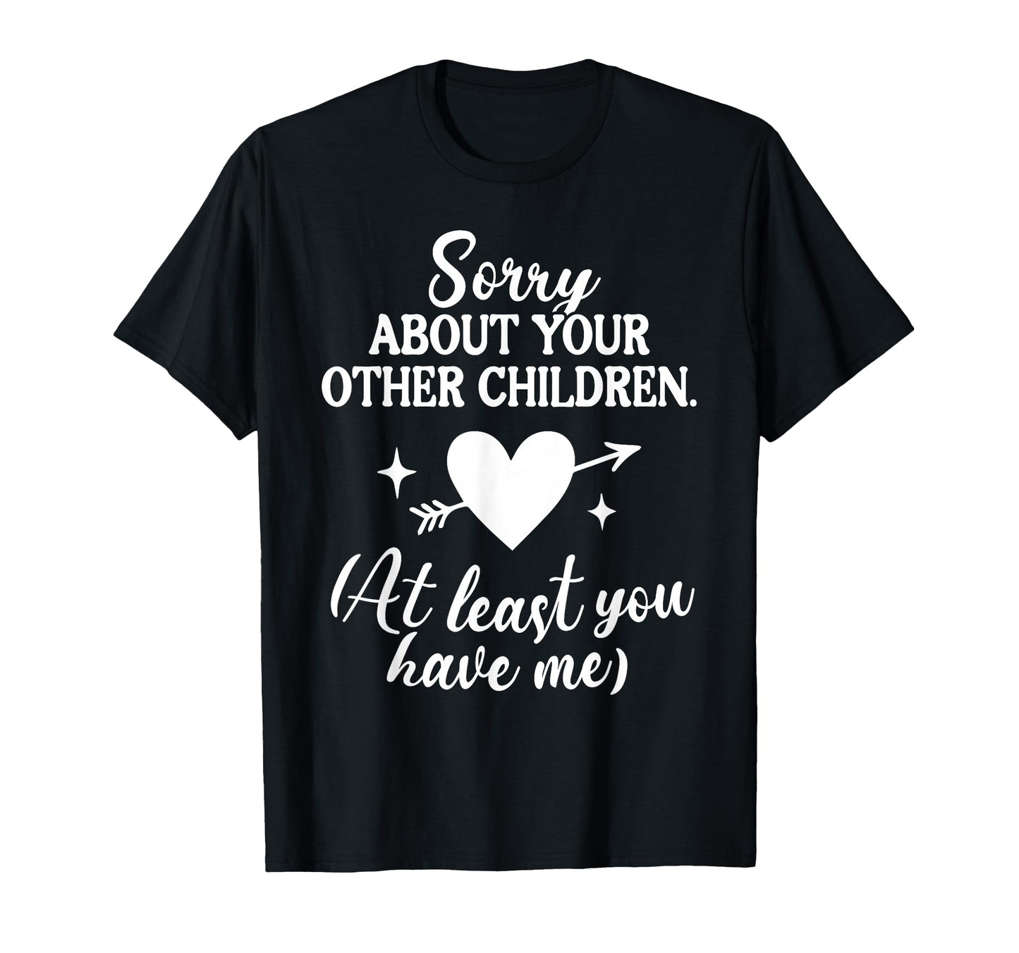 Sorry About Your Other Children T-Shirt - Casual Everyday Wear Men Women - T-Shirt, Sweatshirt, Hoodie