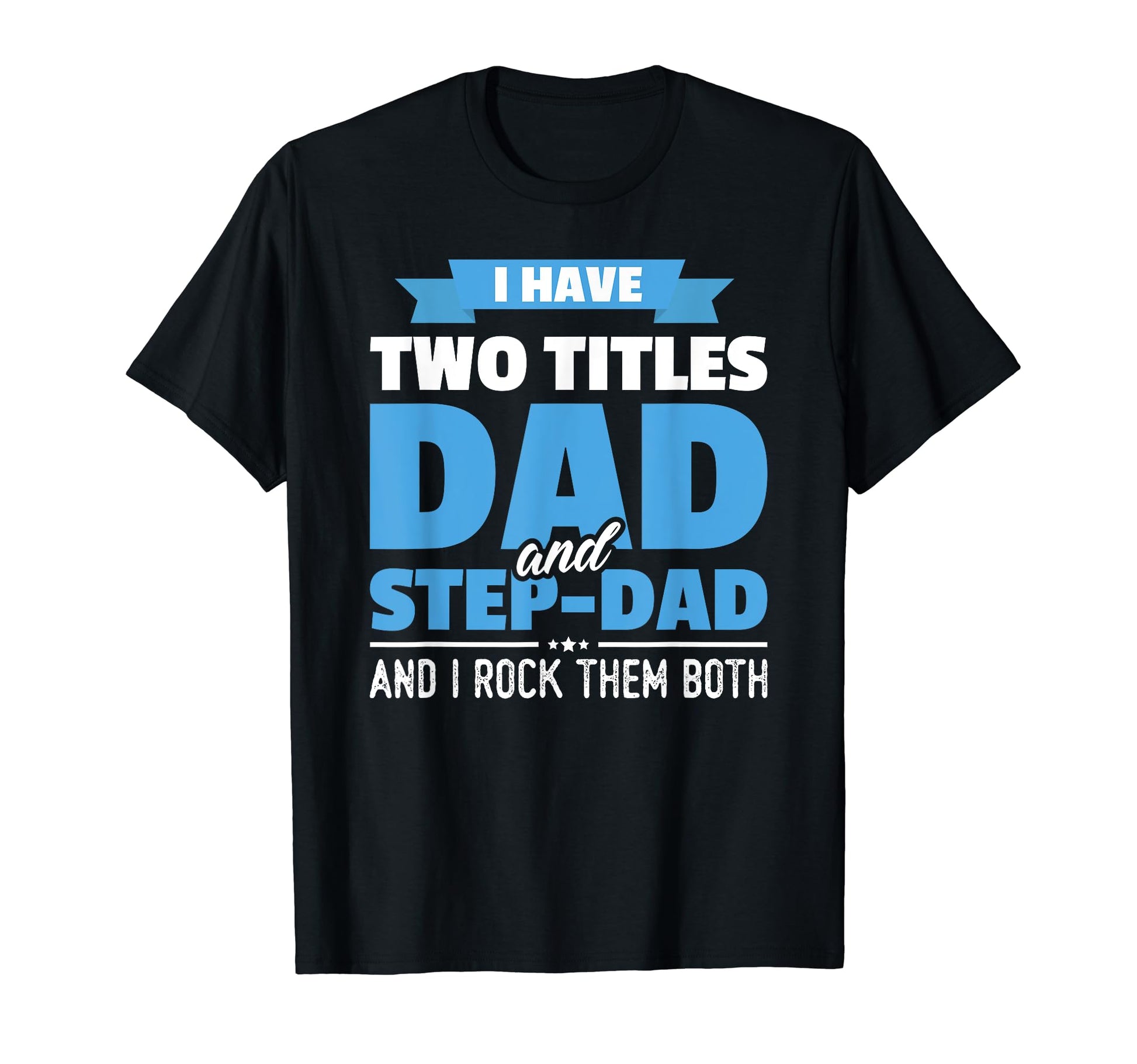 I Have Two Titles Dad And Step Dad T-Shirt - Novelty Apparel Unisex - T-Shirt, Sweatshirt, Hoodie