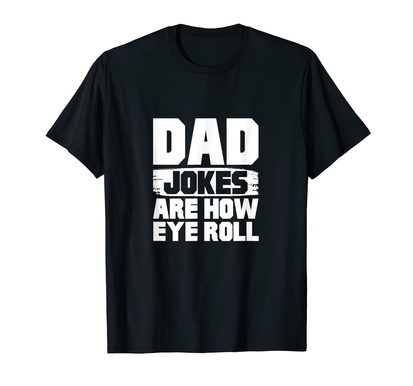 Dad Jokes Are How Eye Roll T-Shirt - Novelty Apparel Men Women - T-Shirt, Sweatshirt, Hoodie