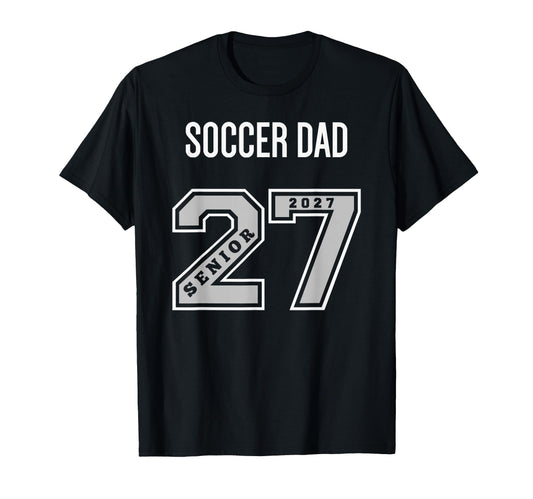 2027 Senior Soccer Dad Class 27 Senior Dad T-Shirt - Unique Graphic Unisex - T-Shirt, Sweatshirt, Hoodie