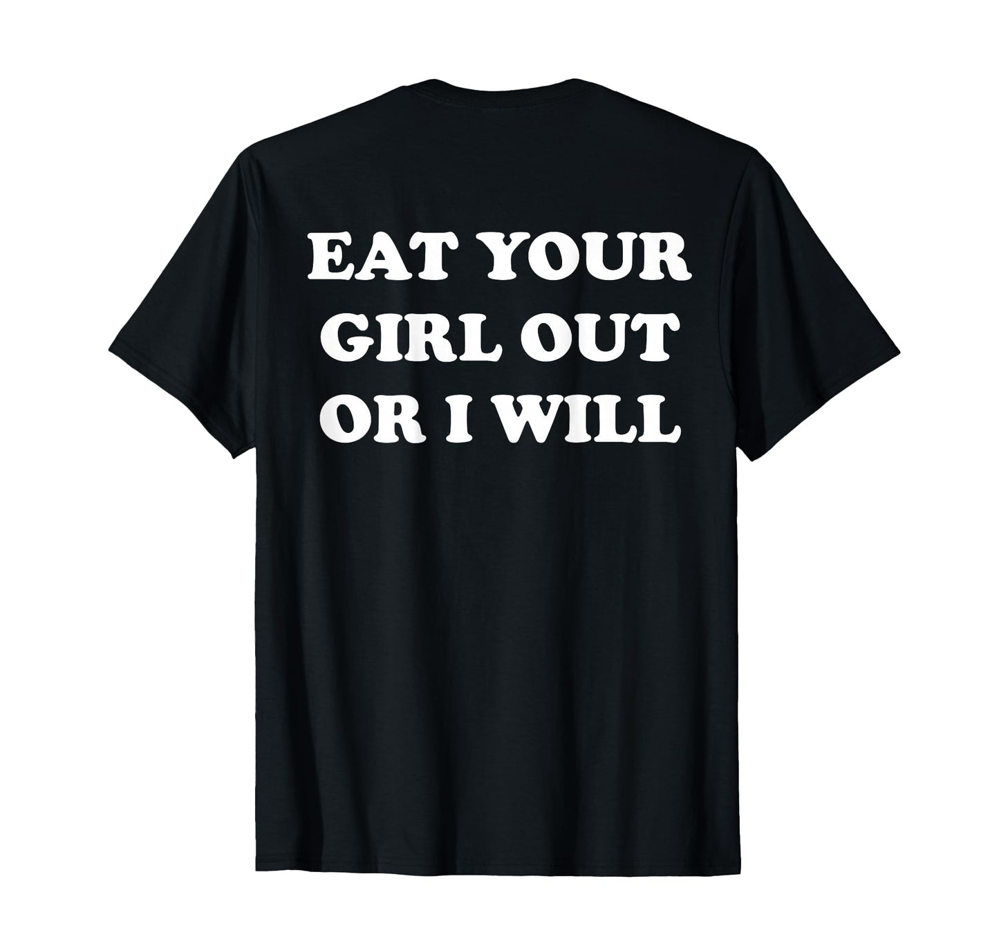 Eat Your Out Or I Will Funny Sarcasm T-Shirt - Trendy Graphic Men Women - T-Shirt, Sweatshirt, Hoodie