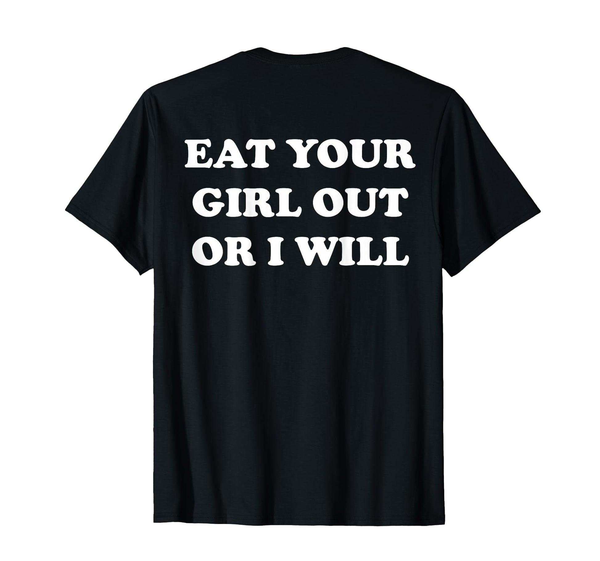 Eat Your Out Or I Will Funny Sarcasm T-Shirt - Trendy Graphic Men Women - T-Shirt, Sweatshirt, Hoodie