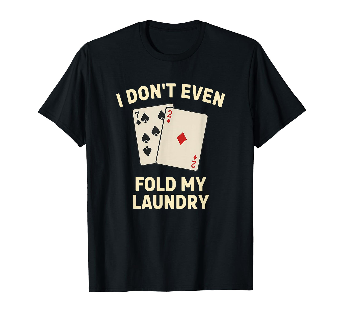Funny Poker I Dont Even Fold My Laundry T-Shirt - Graphic Print for Adults - T-Shirt, Sweatshirt, Hoodie