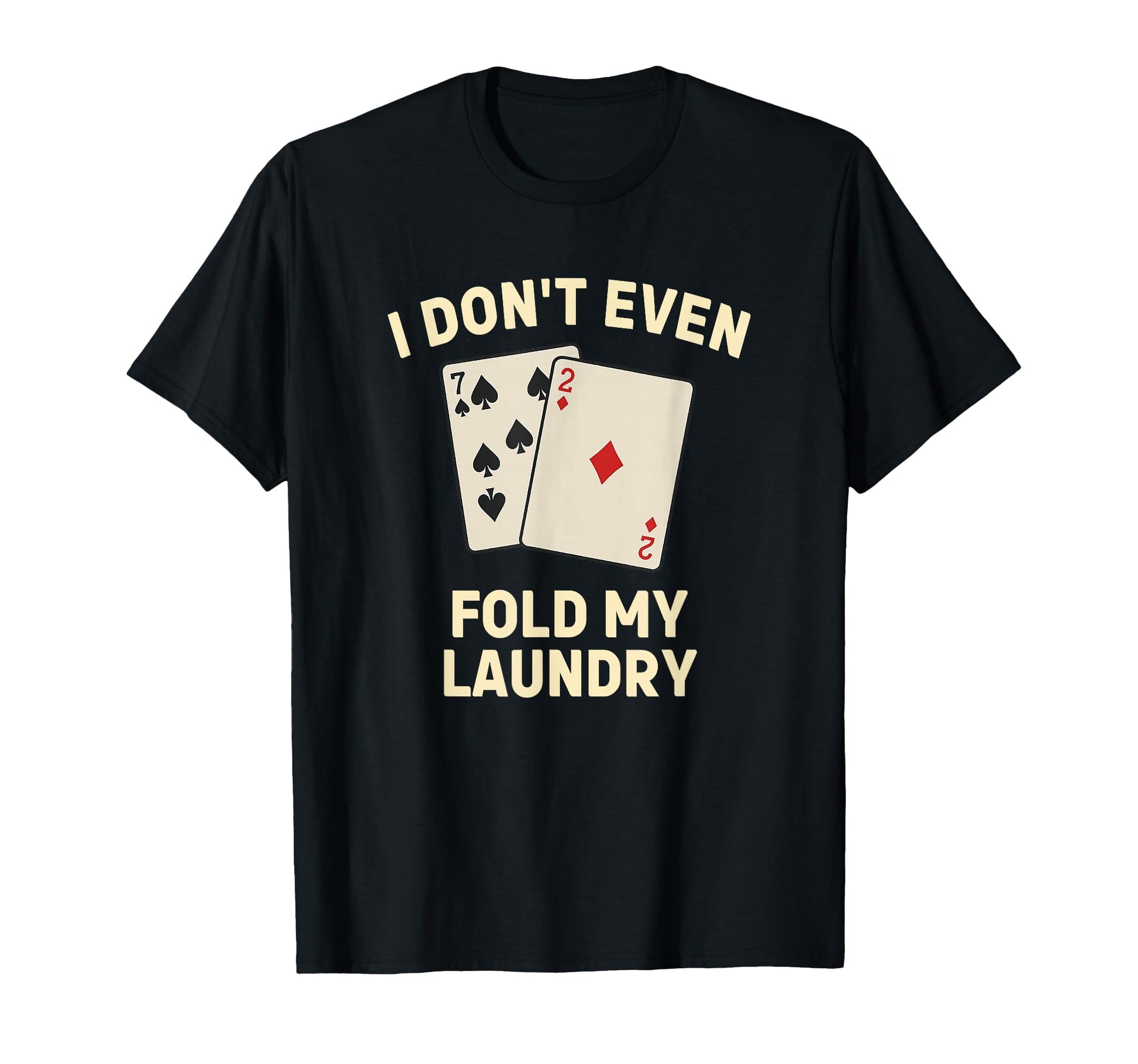 Funny Poker I Dont Even Fold My Laundry T-Shirt - Graphic Print for Adults - T-Shirt, Sweatshirt, Hoodie