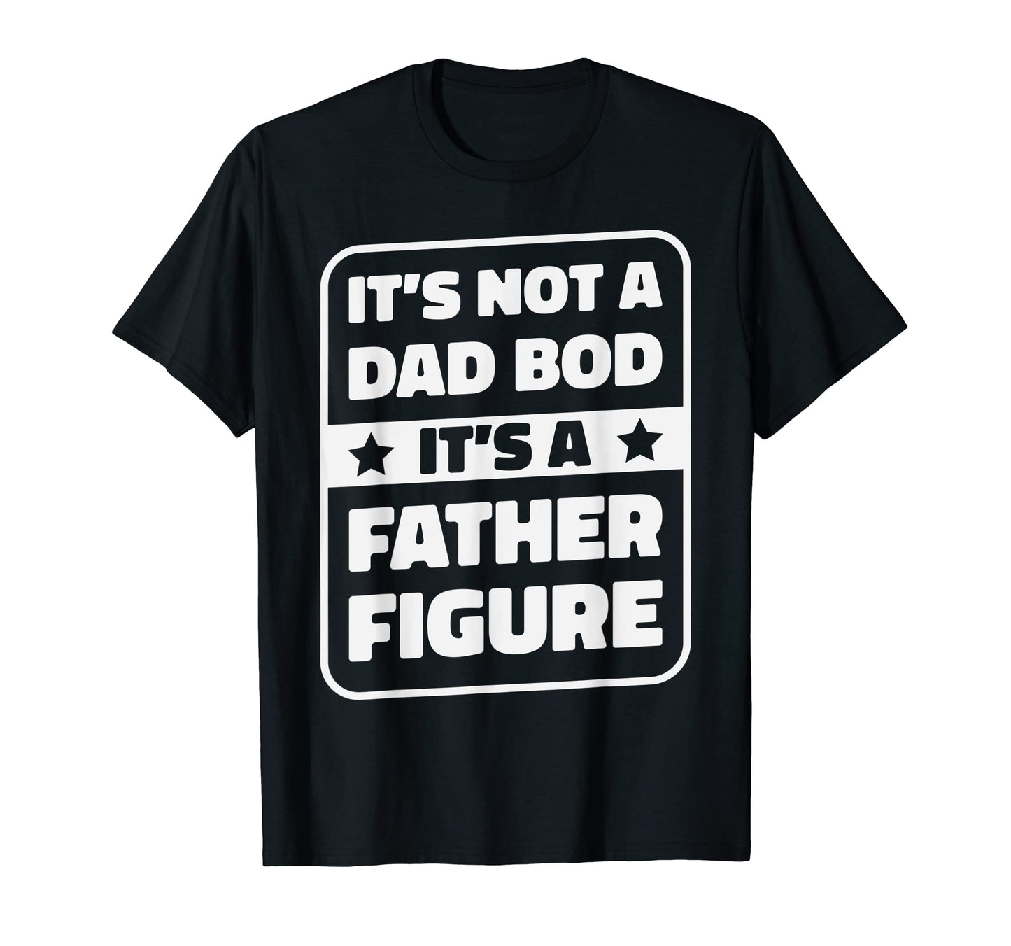Its Not Dad Bod Its Father Figure Dad T-Shirt - Minimalist Print Men Women - T-Shirt, Sweatshirt, Hoodie