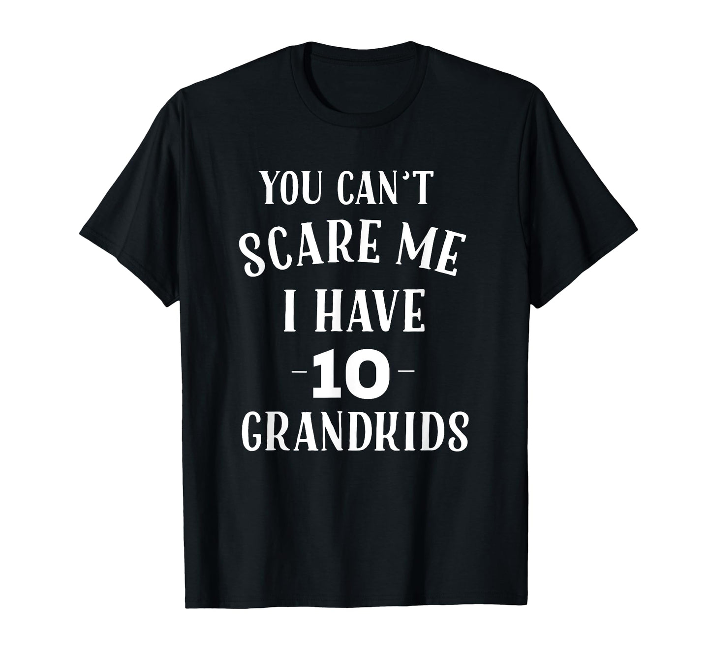 You Cant Scare Me I Have 10 T-Shirt - Casual Everyday Wear for Adults - T-Shirt, Sweatshirt, Hoodie
