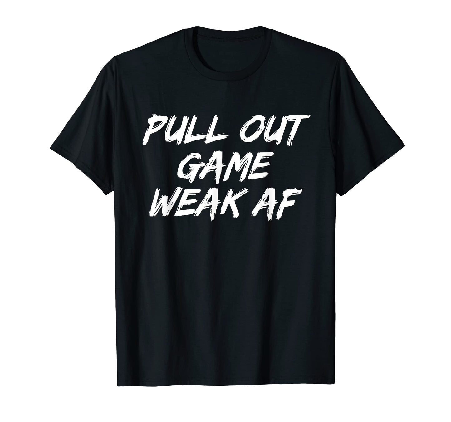 Pull Out Game Weak Af Happy Fathers Day T-Shirt - Aesthetic Graphic Unisex - T-Shirt, Sweatshirt, Hoodie
