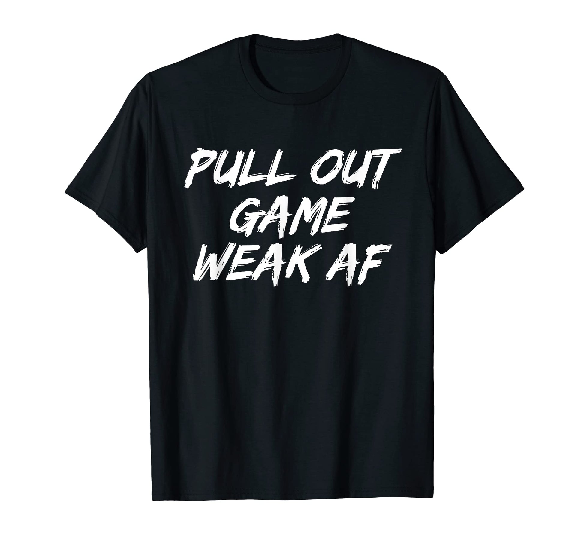 Pull Out Game Weak Af Happy Fathers Day T-Shirt - Aesthetic Graphic Unisex - T-Shirt, Sweatshirt, Hoodie