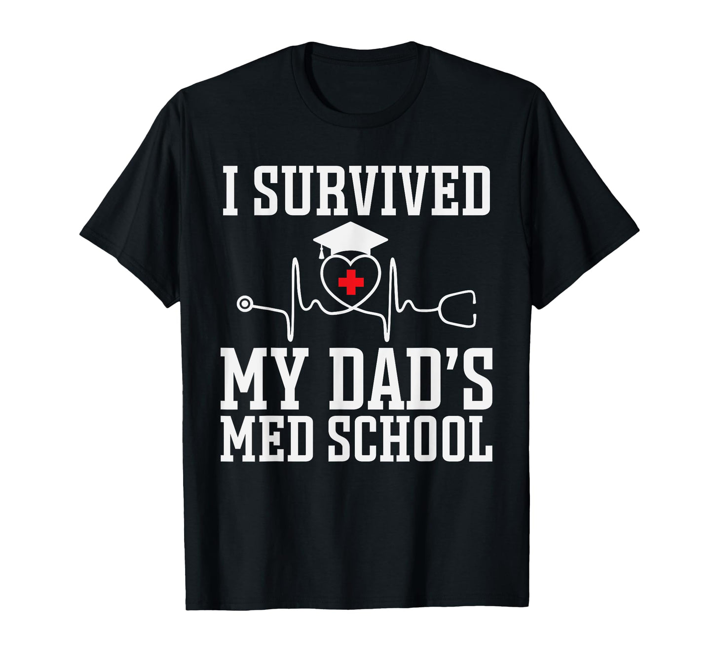 I Survived My Dads Med Medical School T-Shirt - Unique Graphic Unisex - T-Shirt, Sweatshirt, Hoodie