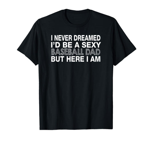 Baseball Dad Funny I Never Dreamed Id T-Shirt - Aesthetic Graphic Unisex - T-Shirt, Sweatshirt, Hoodie