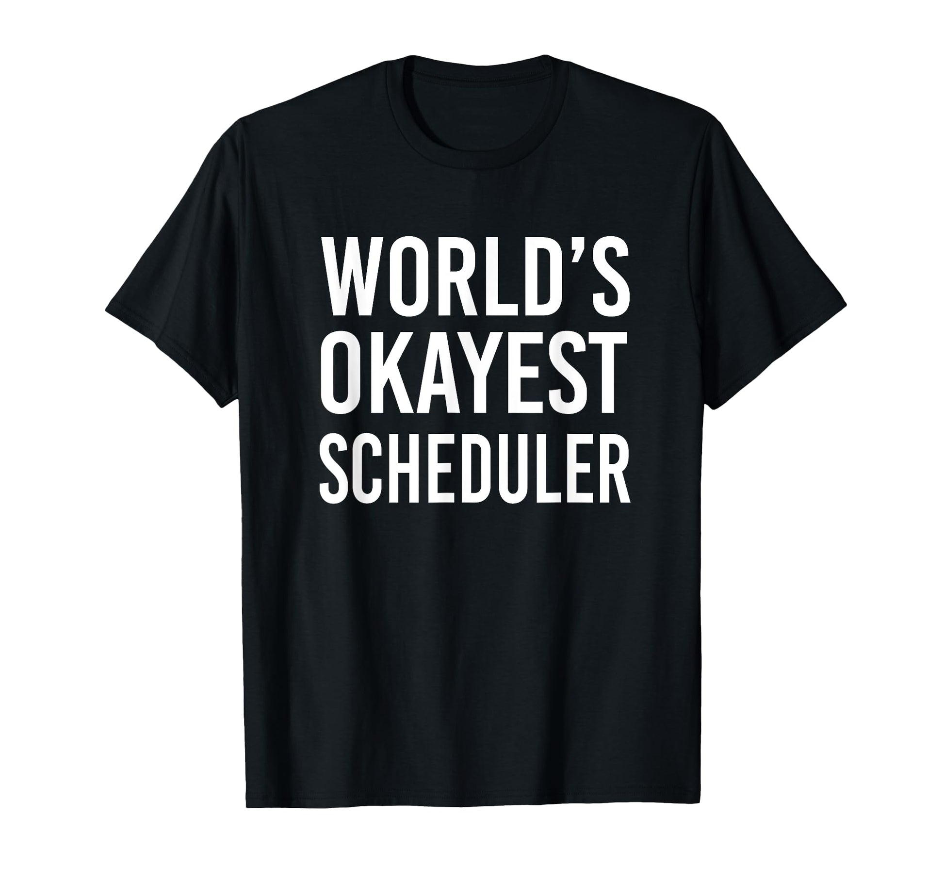 Worlds Okayest Scheduler Funny Best T-Shirt - Graphic Print Unisex - T-Shirt, Sweatshirt, Hoodie