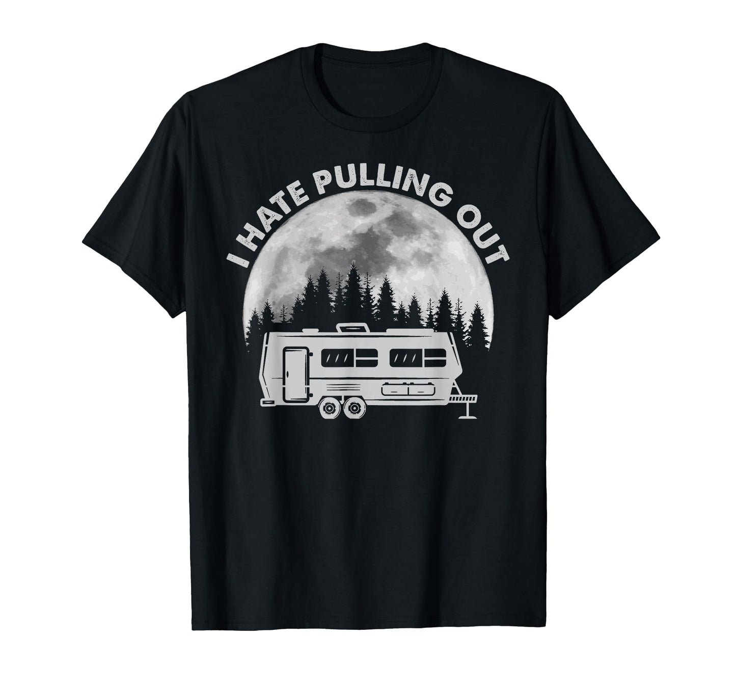 Camping I Hate Pulling Out Funny Outdoor T-Shirt - Trendy Graphic Unisex - T-Shirt, Sweatshirt, Hoodie