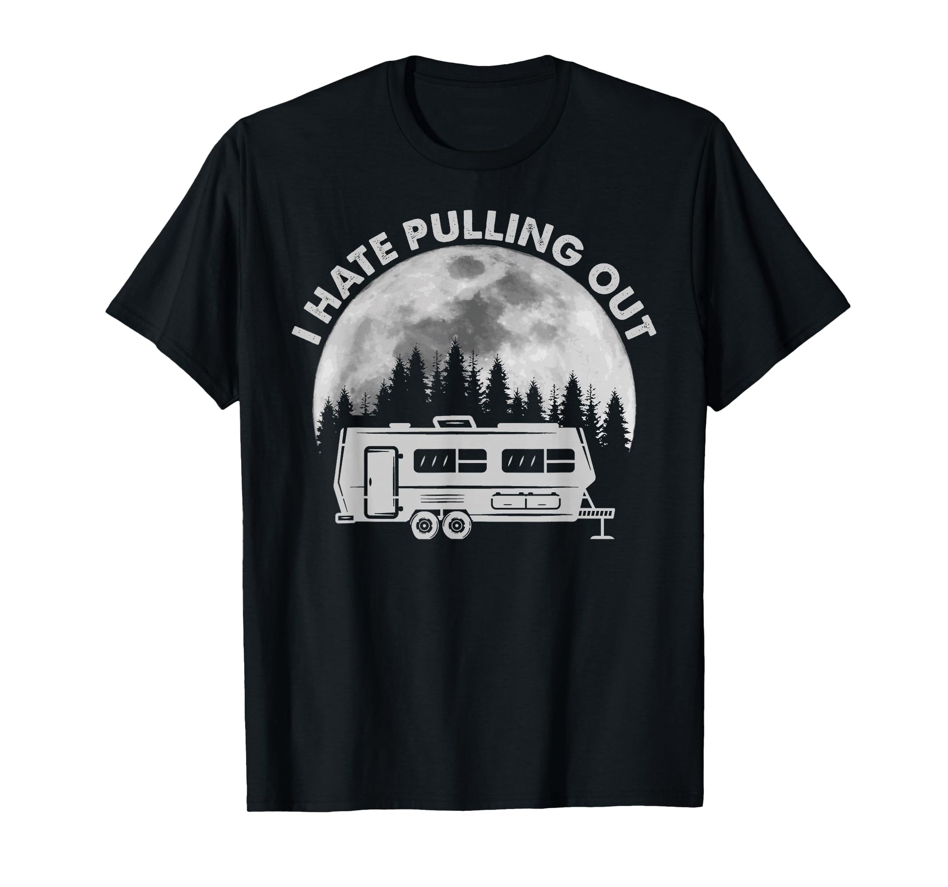 Camping I Hate Pulling Out Funny Outdoor T-Shirt - Trendy Graphic Unisex - T-Shirt, Sweatshirt, Hoodie