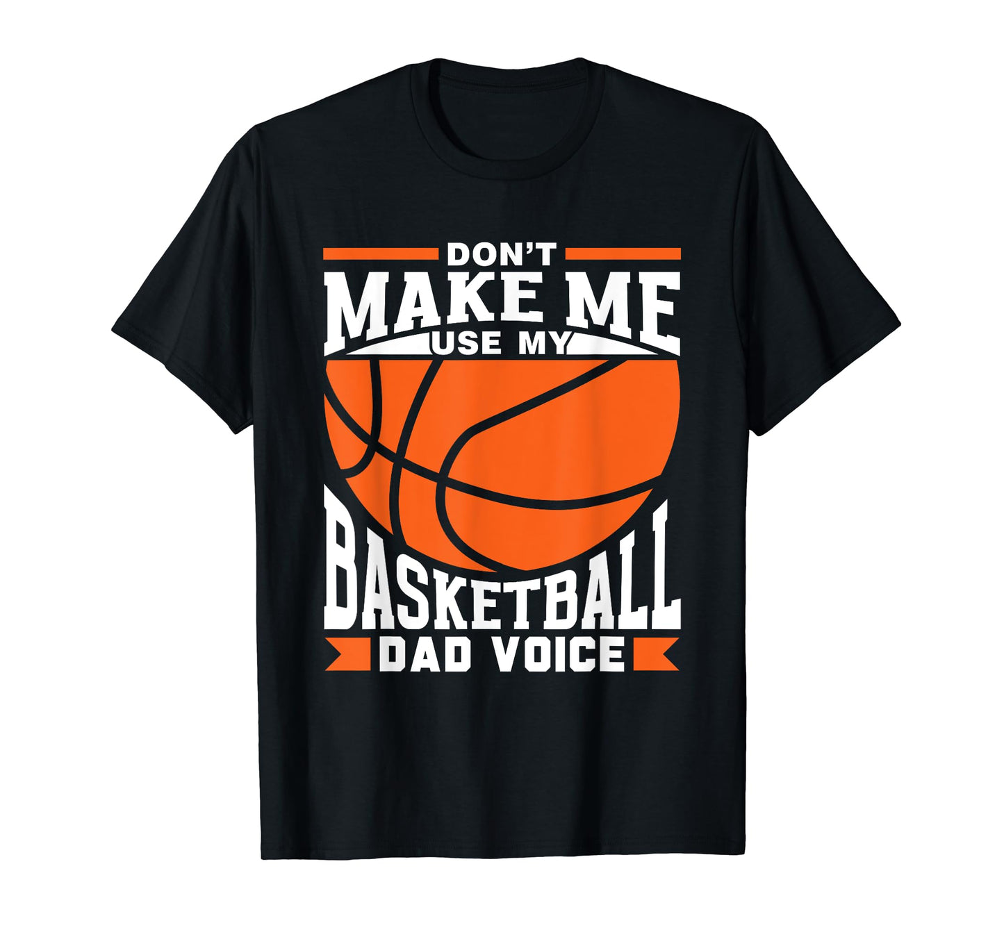 Dont Make Me Use My Basketball Dad T-Shirt - Aesthetic Graphic for Adults - T-Shirt, Sweatshirt, Hoodie