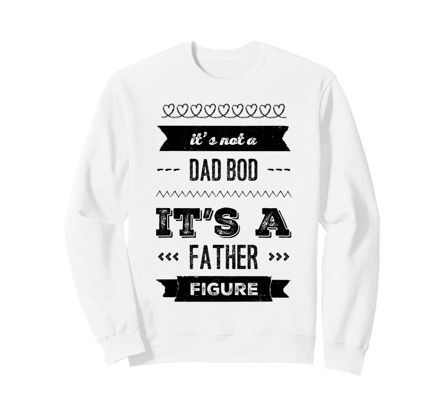 Its Not Dad Bod Its Father Figure Sweatshirt - Novelty Apparel Unisex - T-Shirt, Sweatshirt, Hoodie