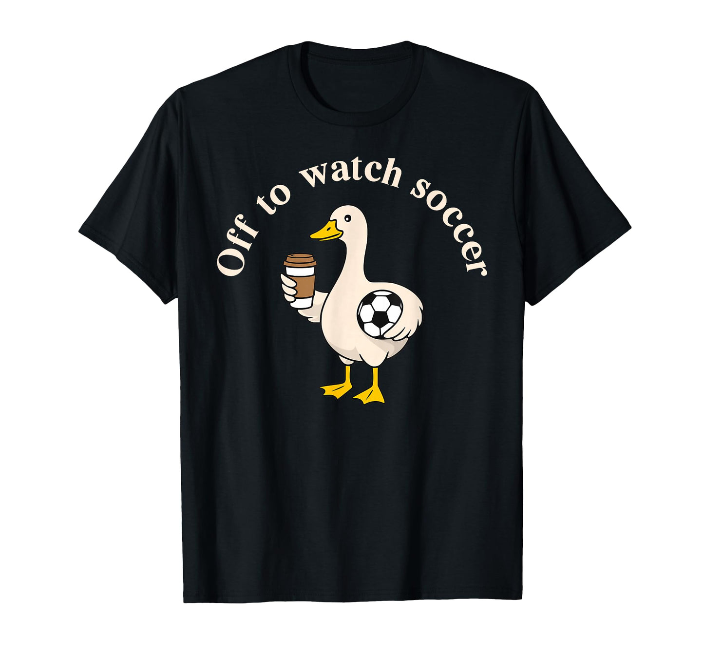 Off To Watch Soccer Silly Goose T-Shirt - Fun Novelty Design Men Women - T-Shirt, Sweatshirt, Hoodie