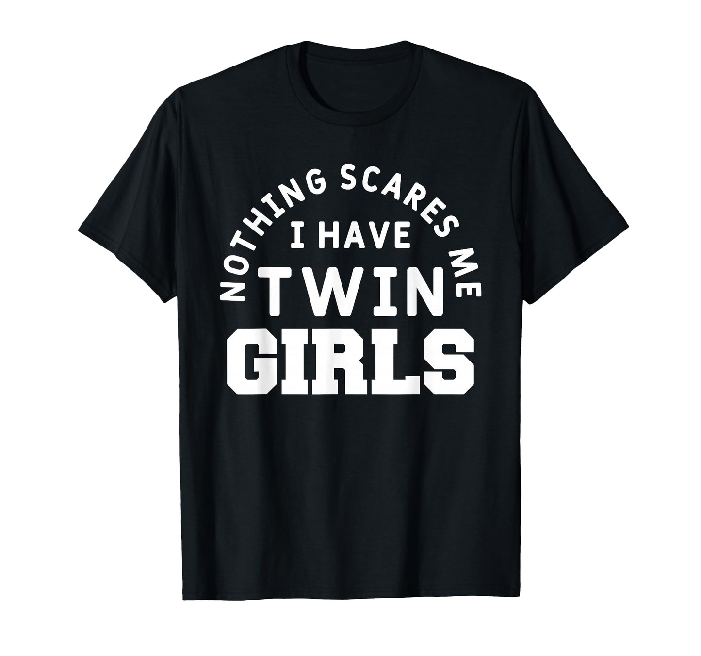 Nothing Scares Me I Have Twin Funny T-Shirt - Casual Everyday Wear Unisex - T-Shirt, Sweatshirt, Hoodie