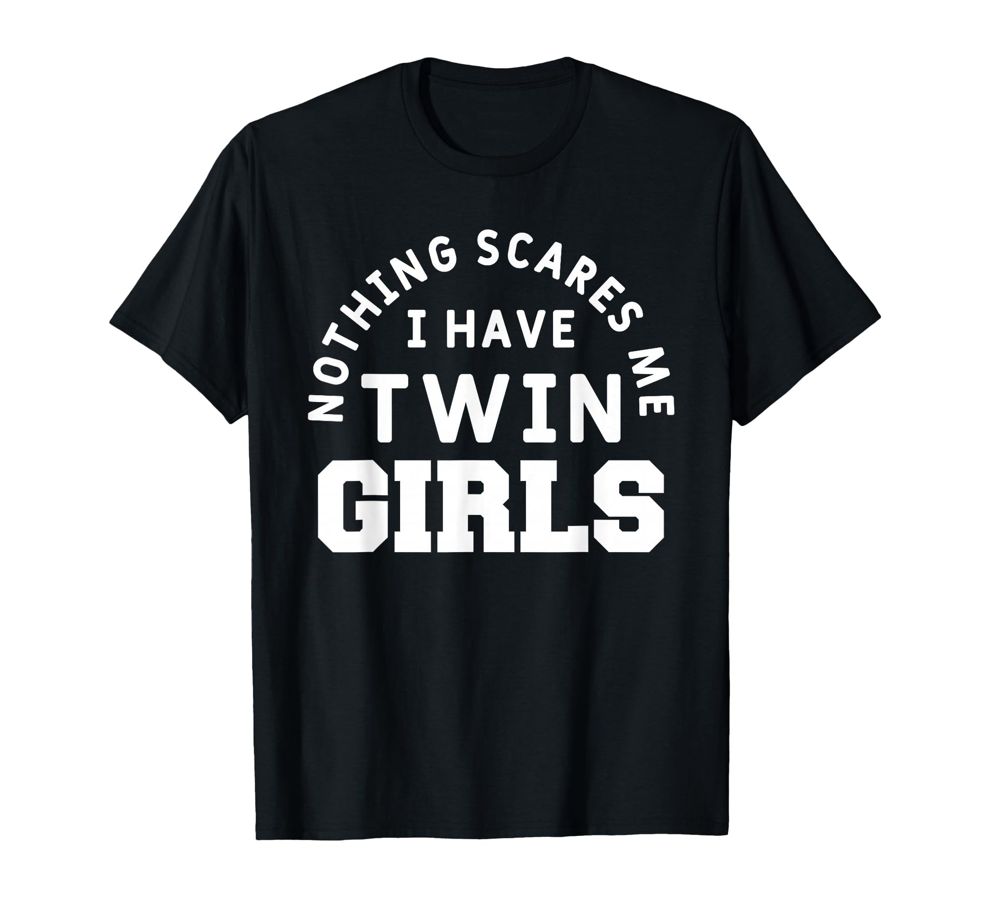 Nothing Scares Me I Have Twin Funny T-Shirt - Casual Everyday Wear Unisex - T-Shirt, Sweatshirt, Hoodie