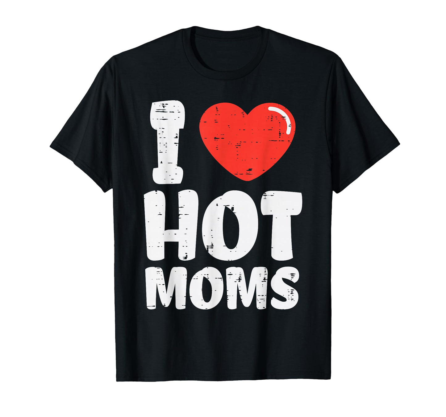 I Heart Love Hot Moms Funny Fathers T-Shirt - Streetwear Style Men Women - T-Shirt, Sweatshirt, Hoodie