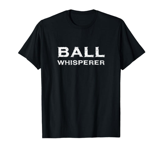 Ball Whisperer Funny Basketball Football T-Shirt - Streetwear Style Unisex - T-Shirt, Sweatshirt, Hoodie