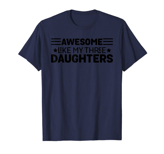 Awesome Like My Three Daughters Funny T-Shirt - Trendy Graphic for Adults - T-Shirt, Sweatshirt, Hoodie