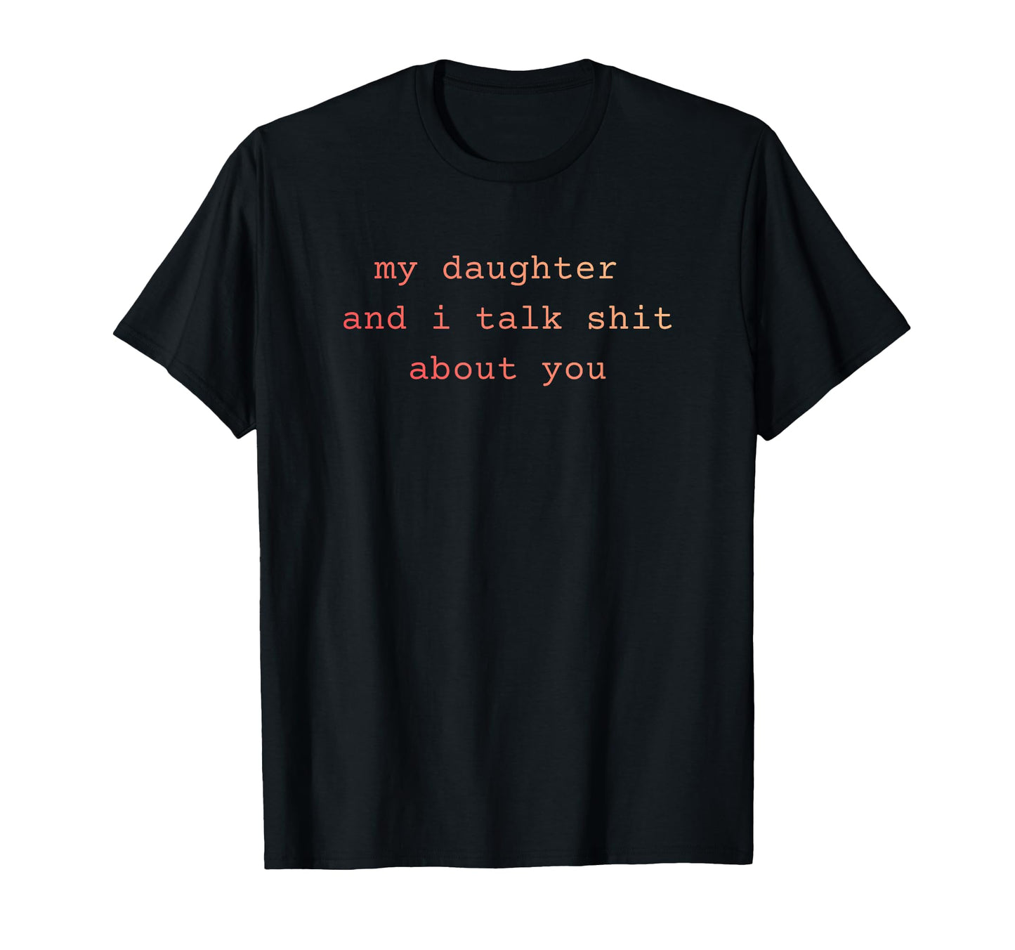 My Daughter And I Talk Sh T About T-Shirt - Fun Novelty Design Men Women - T-Shirt, Sweatshirt, Hoodie