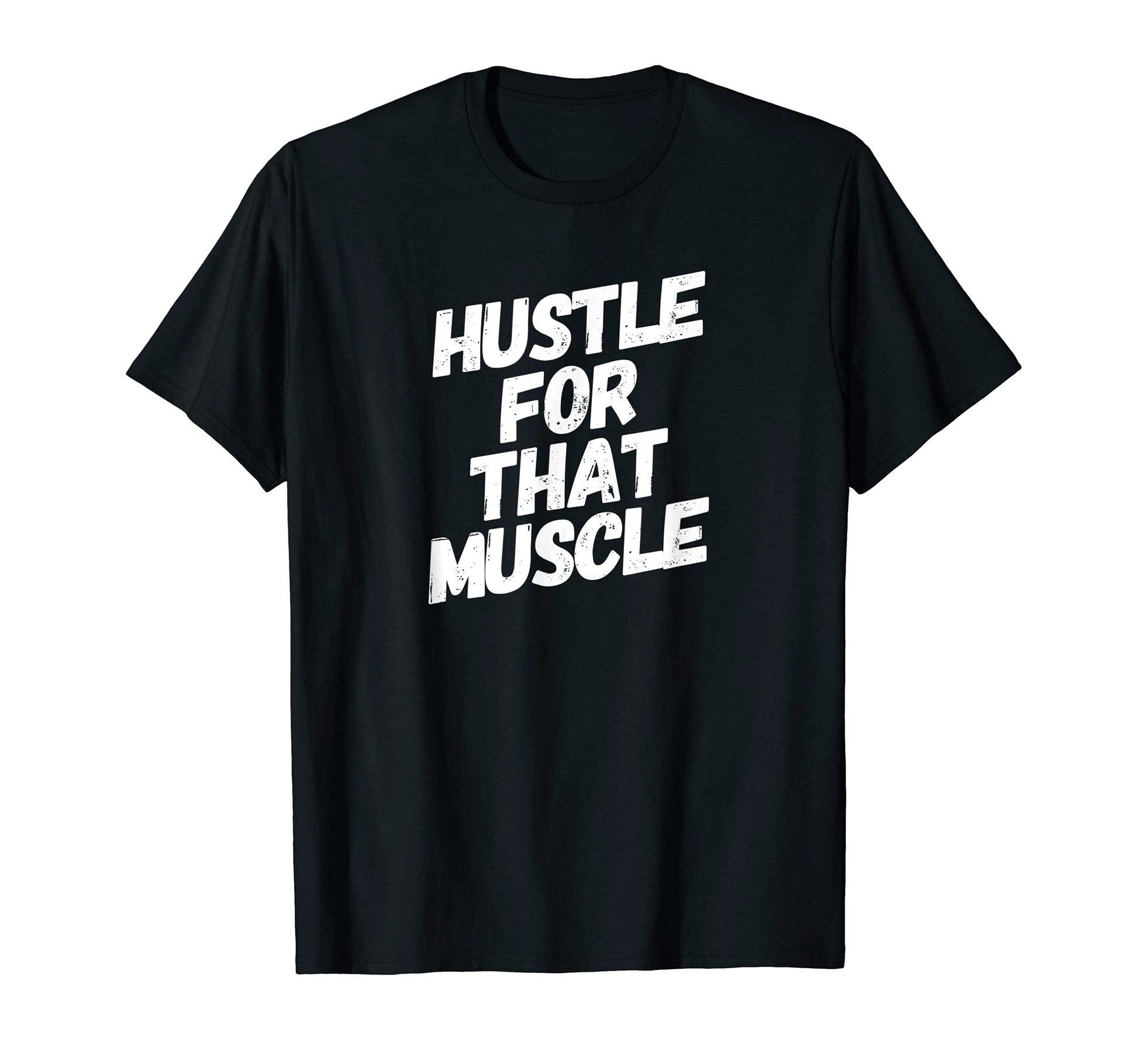 Hustle That Muscle Distressed T-Shirt - Casual Everyday Wear Unisex - T-Shirt, Sweatshirt, Hoodie