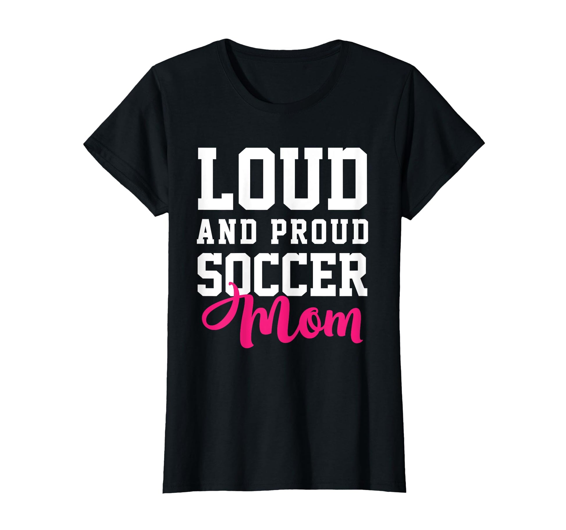 Loud Proud Soccer Mom T-Shirt - Novelty Apparel Men Women - T-Shirt, Sweatshirt, Hoodie