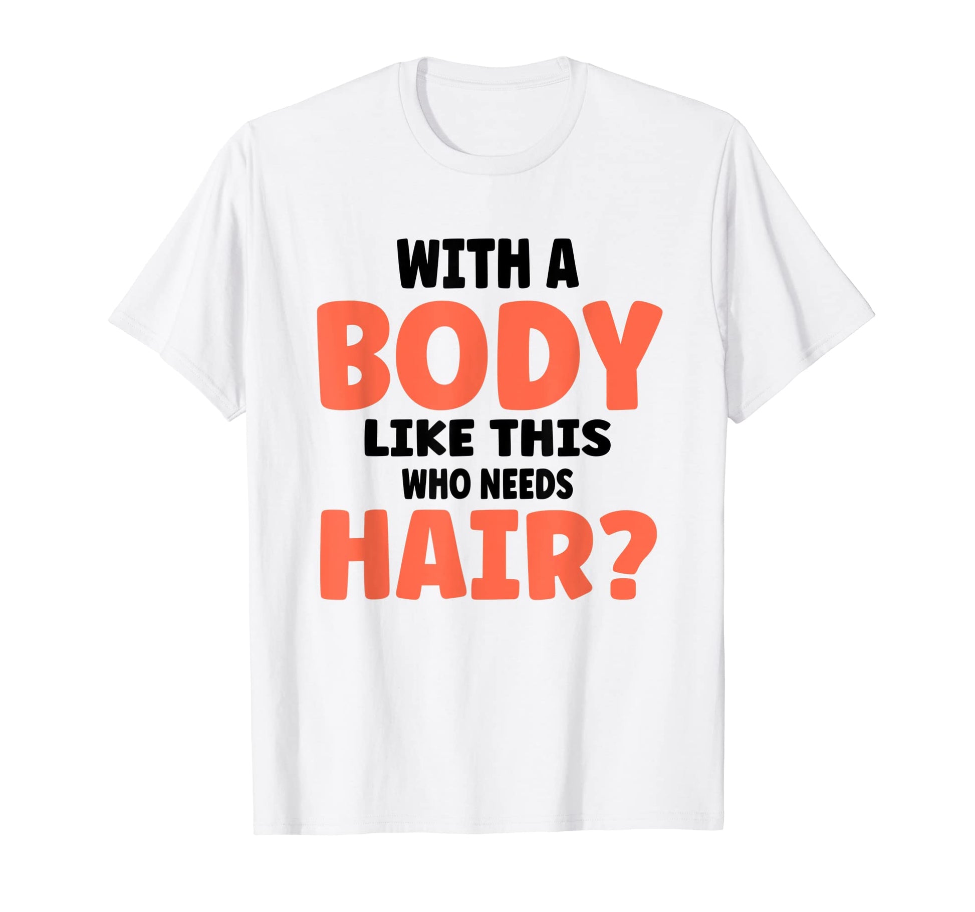 Body Like This Who Needs Hair Funny T-Shirt - Minimalist Print for Adults - T-Shirt, Sweatshirt, Hoodie