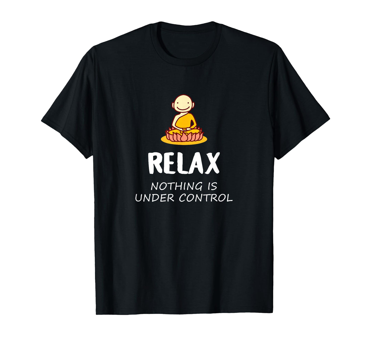 Relax Nothing Is Under Control Buddha T-Shirt - Novelty Apparel Men Women - T-Shirt, Sweatshirt, Hoodie