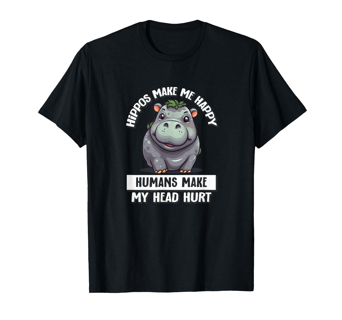 Mens Hippos Make Me Happy Humans Hurt My T-Shirt - Streetwear Style Unisex - T-Shirt, Sweatshirt, Hoodie
