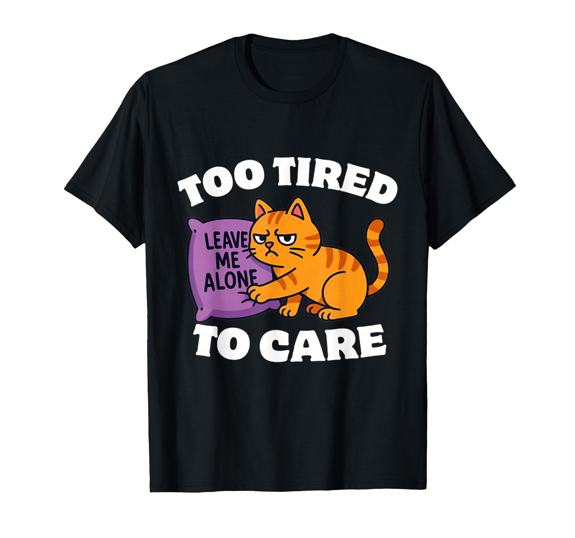 Funny Lazy Cat Too Tired To Care T-Shirt - Fun Novelty Design Men Women - T-Shirt, Sweatshirt, Hoodie