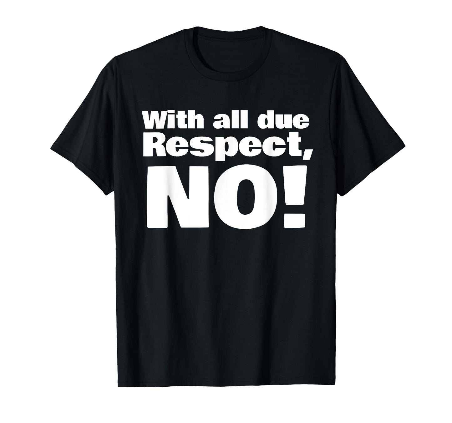 All Due Respect No T-Shirt - Graphic Print Unisex - T-Shirt, Sweatshirt, Hoodie