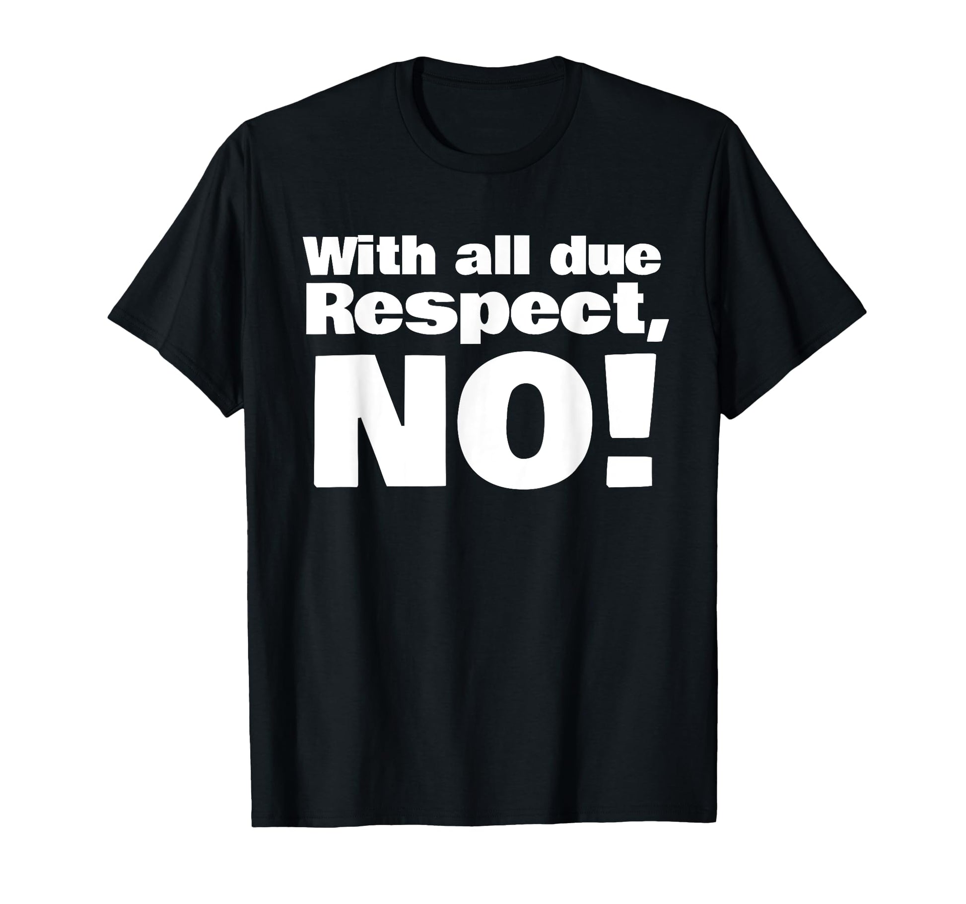 All Due Respect No T-Shirt - Graphic Print Unisex - T-Shirt, Sweatshirt, Hoodie