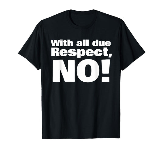 All Due Respect No T-Shirt - Graphic Print Unisex - T-Shirt, Sweatshirt, Hoodie