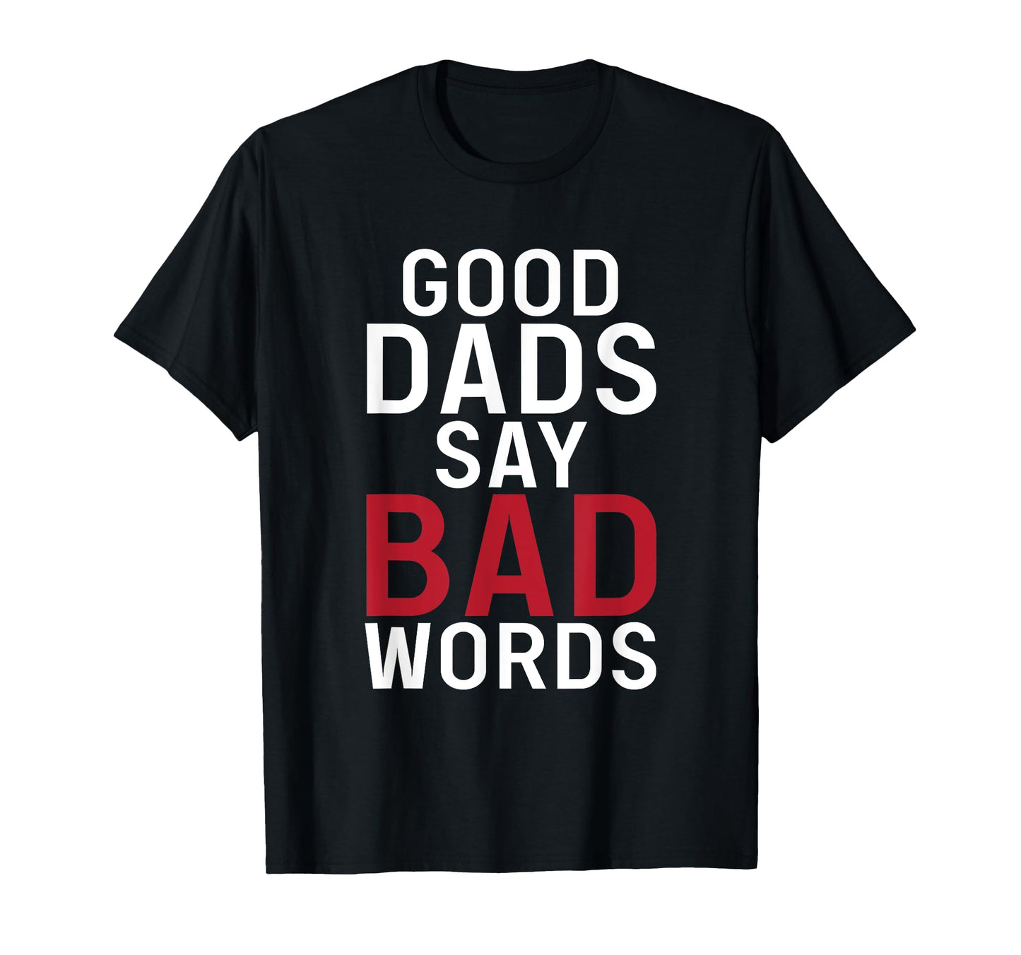 Good Dads Say Bad Words Father Daddy T-Shirt - Custom Art Print for Adults - T-Shirt, Sweatshirt, Hoodie