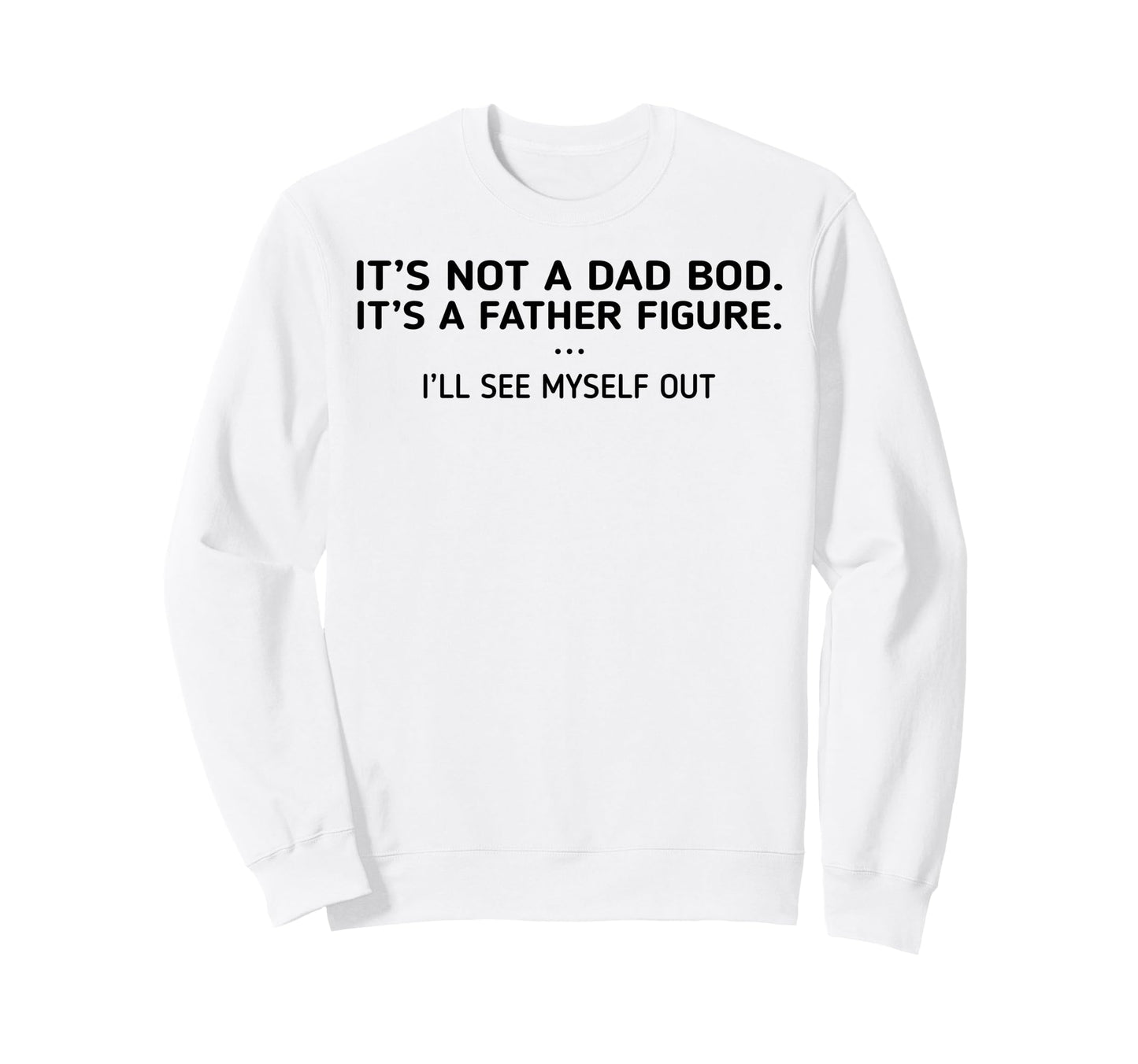 Its Not Dad Bod Its Father Figure Sweatshirt - Graphic Print for Adults - T-Shirt, Sweatshirt, Hoodie