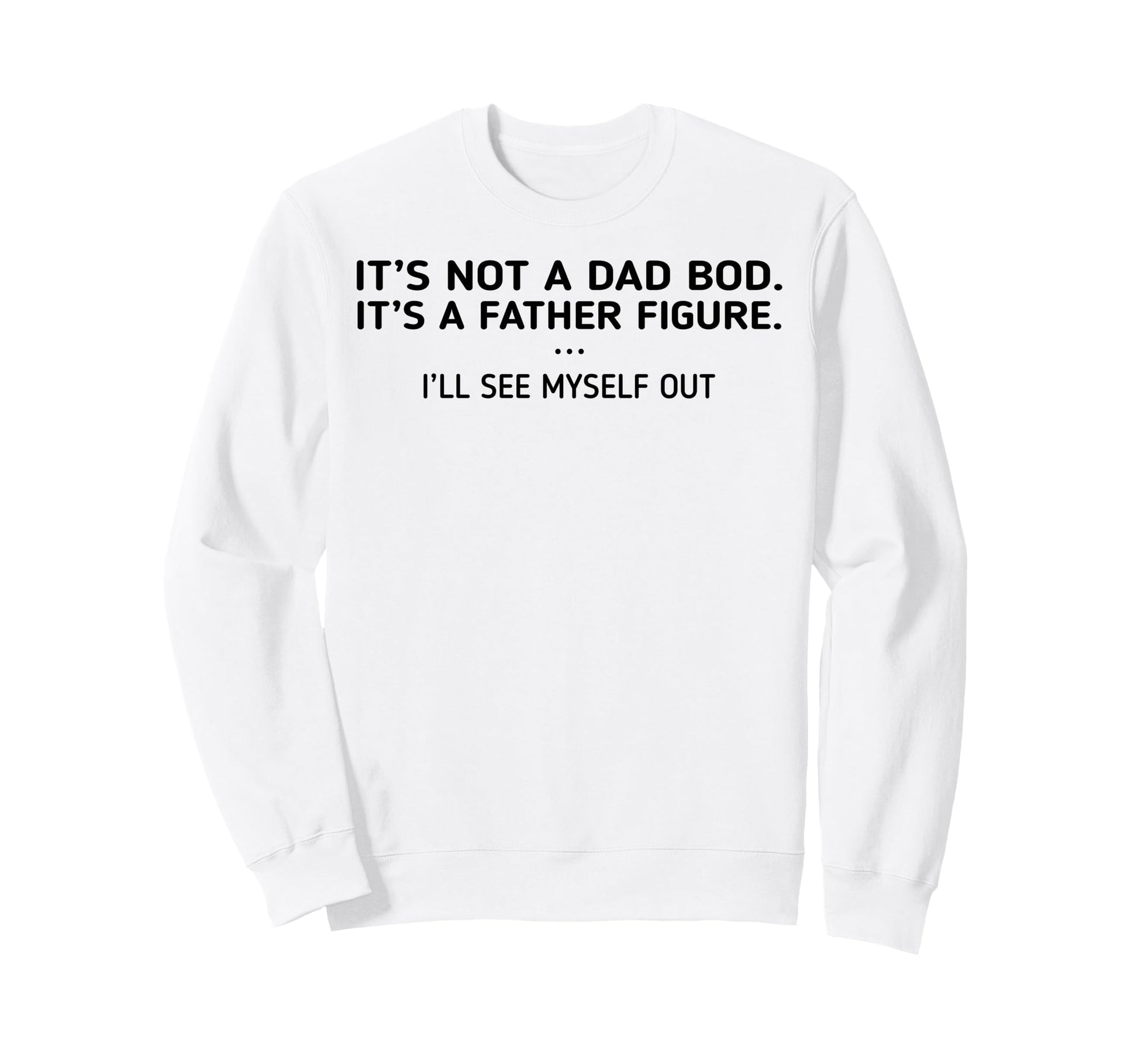Its Not Dad Bod Its Father Figure Sweatshirt - Graphic Print for Adults - T-Shirt, Sweatshirt, Hoodie
