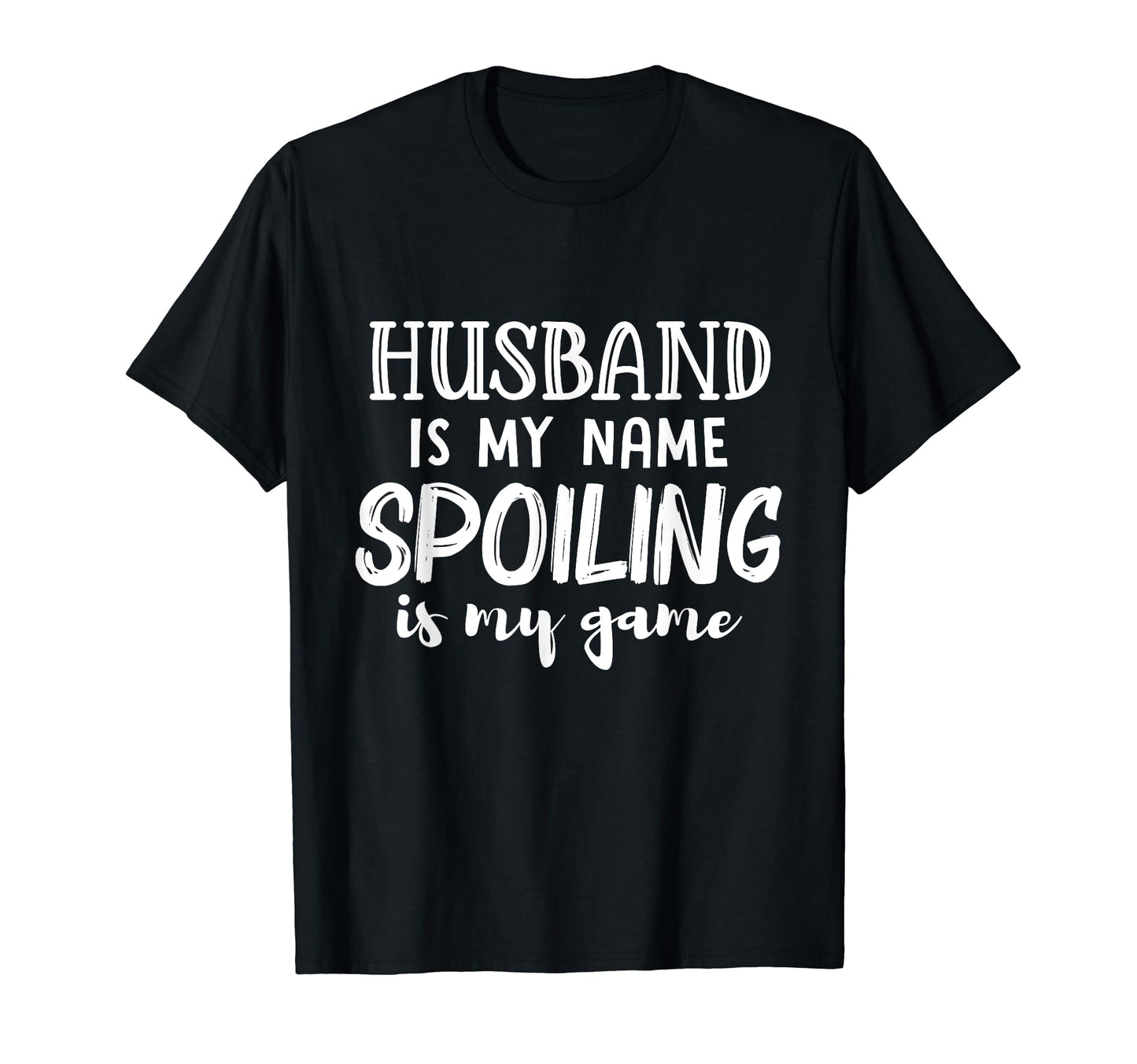 Husband Is My Name Spoiling Is My T-Shirt - Casual Everyday Wear Unisex - T-Shirt, Sweatshirt, Hoodie