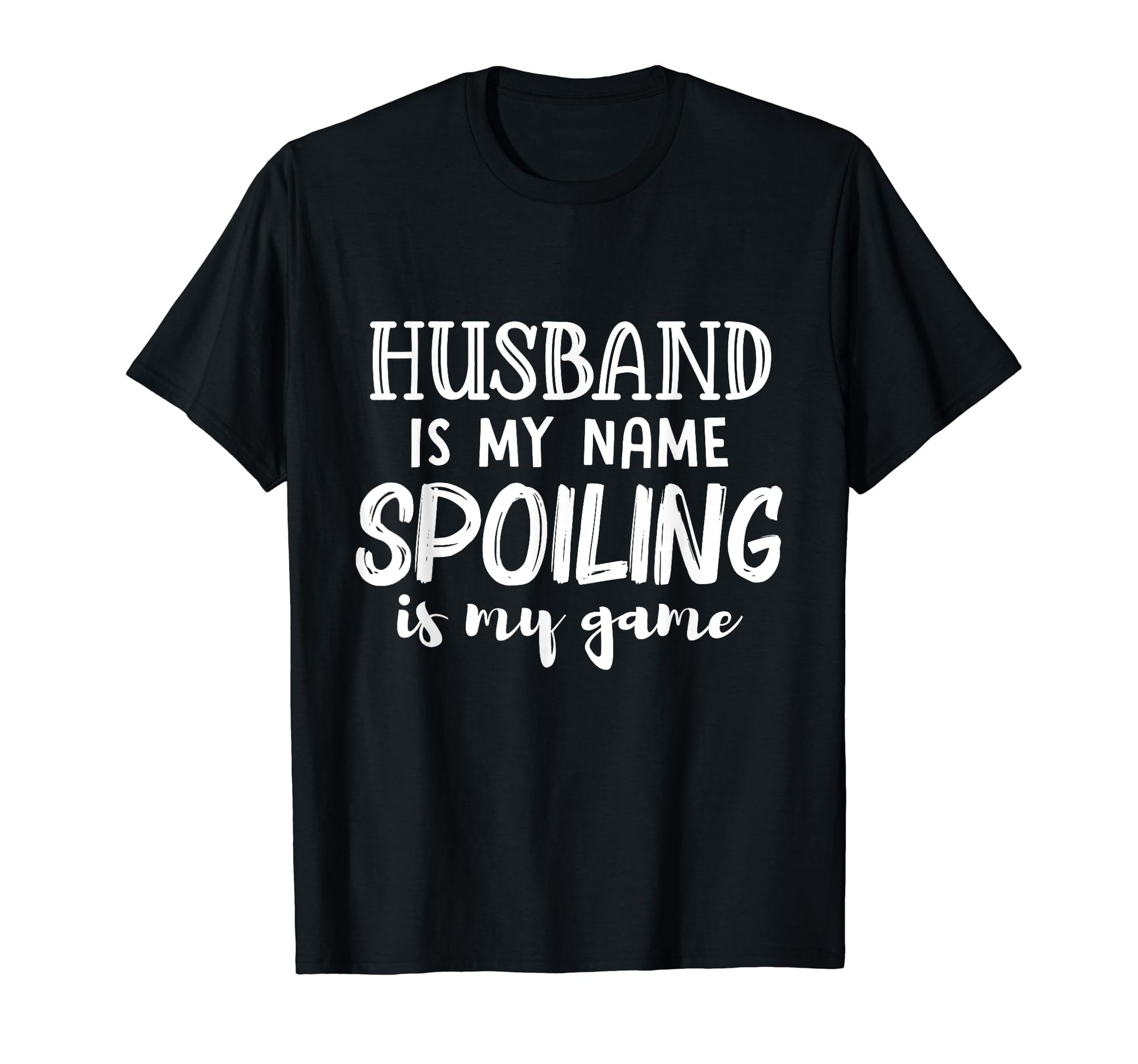 Husband Is My Name Spoiling Is My T-Shirt - Casual Everyday Wear Unisex - T-Shirt, Sweatshirt, Hoodie